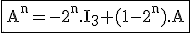 3$ \rm \fbox{A^n=-2^n.I_3+(1-2^{n}).A}